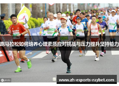跑马拉松如何培养心理素质应对挑战与压力提升坚持能力