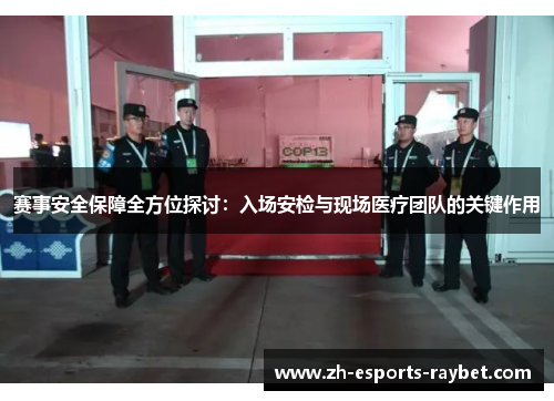 赛事安全保障全方位探讨：入场安检与现场医疗团队的关键作用