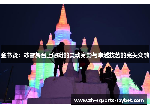 金书贤：冰雪舞台上翩跹的灵动身影与卓越技艺的完美交融